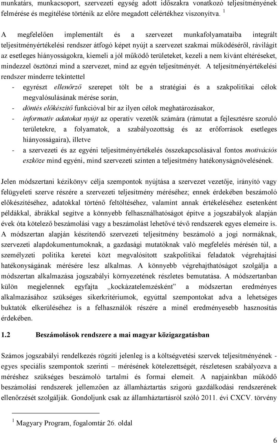 kiemeli a jól működő területeket, kezeli a nem kívánt eltéréseket, mindezzel ösztönzi mind a szervezet, mind az egyén teljesítményét.