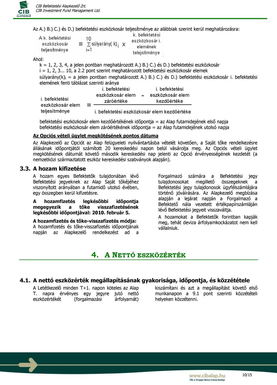 befektetési elemének fenti táblázat szerinti aránya i. befektetési eszközkosár elem teljesítménye = i. befektetési eszközkosár elem záróértéke - i. befektetési eszközkosár elem kezdőértéke i.