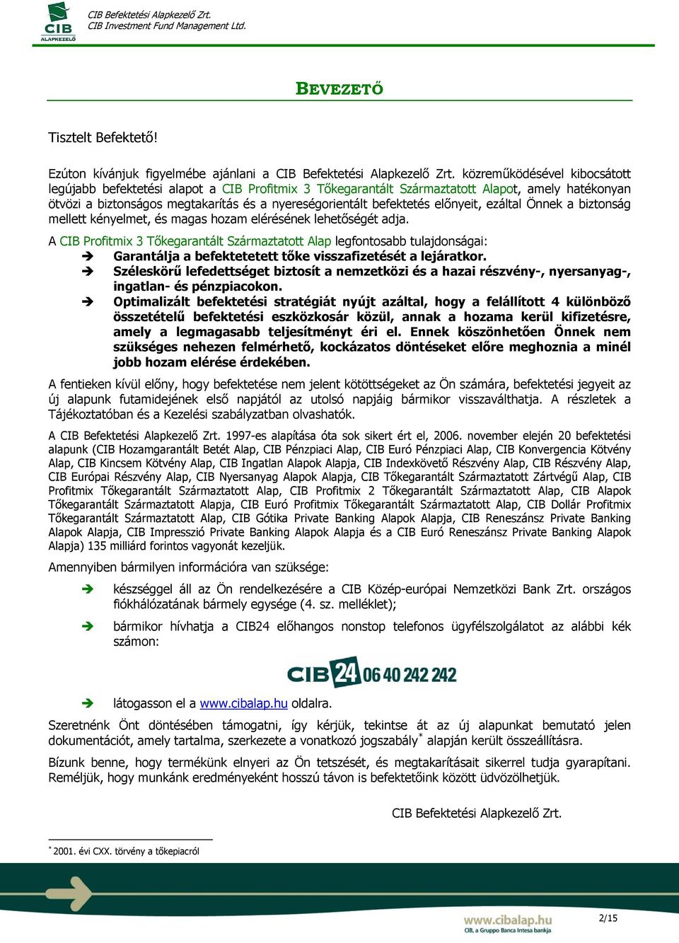 előnyeit, ezáltal Önnek a biztonság mellett kényelmet, és magas hozam elérésének lehetőségét adja.