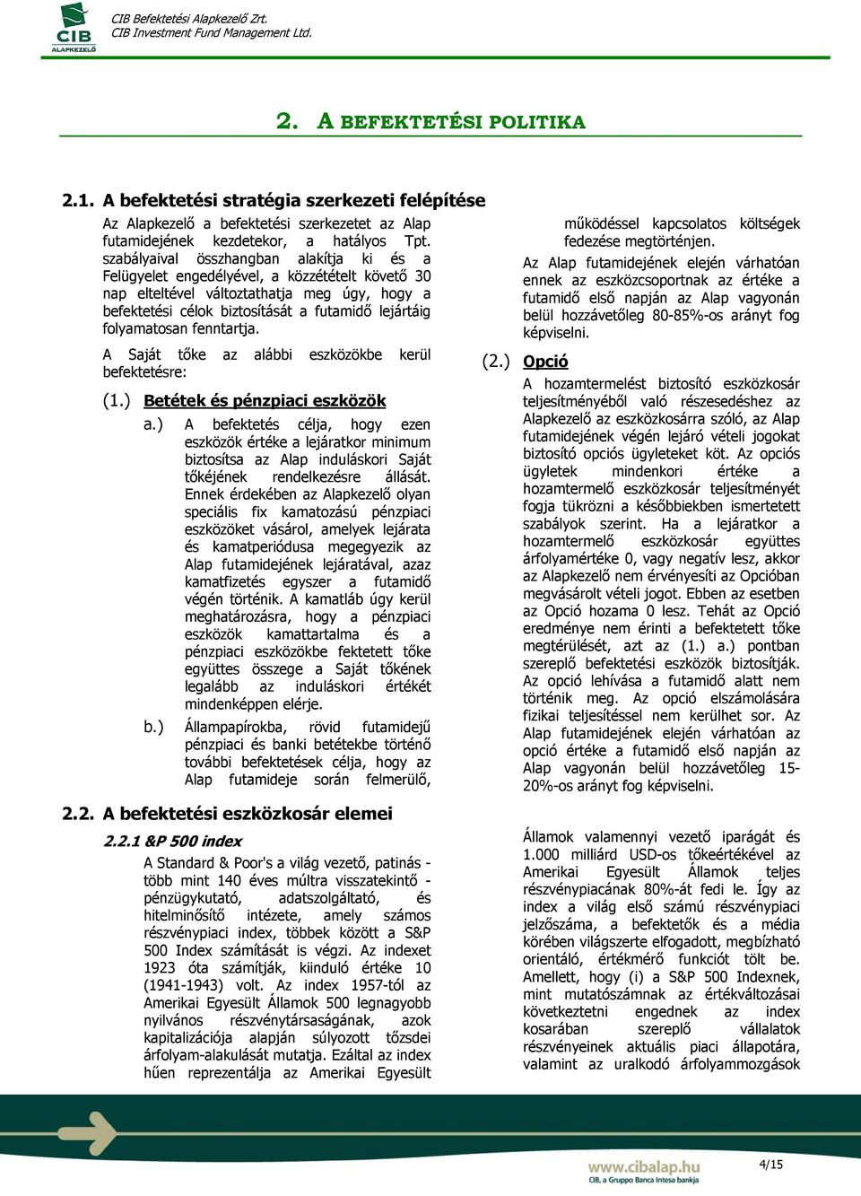 folyamatosan fenntartja. A Saját tőke az alábbi eszközökbe kerül befektetésre: (1.) Betétek és pénzpiaci eszközök a.