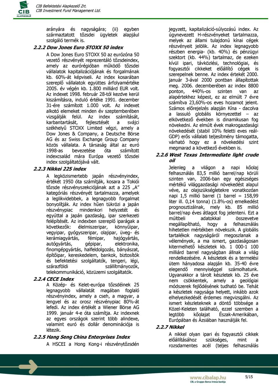 forgalmának kb. 60%-át képviseli. Az index kosarában szereplő vállalatok együttes árfolyamértéke 2005. év végén kb. 1.800 milliárd EUR volt. Az indexet 1998.