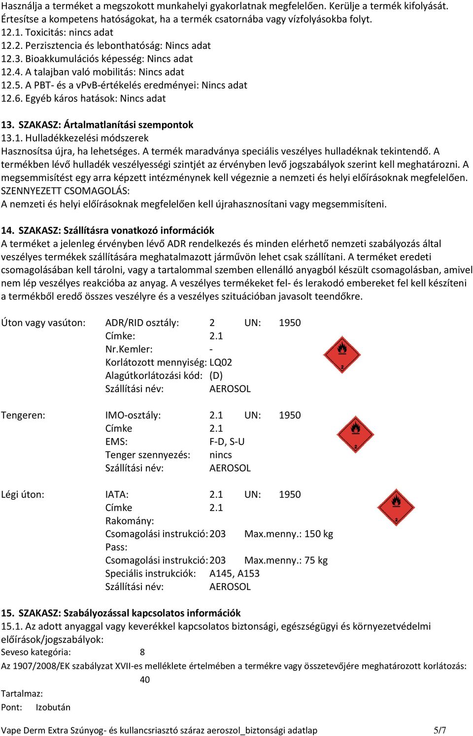 A PBT- és a vpvb-értékelés eredményei: Nincs adat 12.6. Egyéb káros hatások: Nincs adat 13. SZAKASZ: Ártalmatlanítási szempontok 13.1. Hulladékkezelési módszerek Hasznosítsa újra, ha lehetséges.