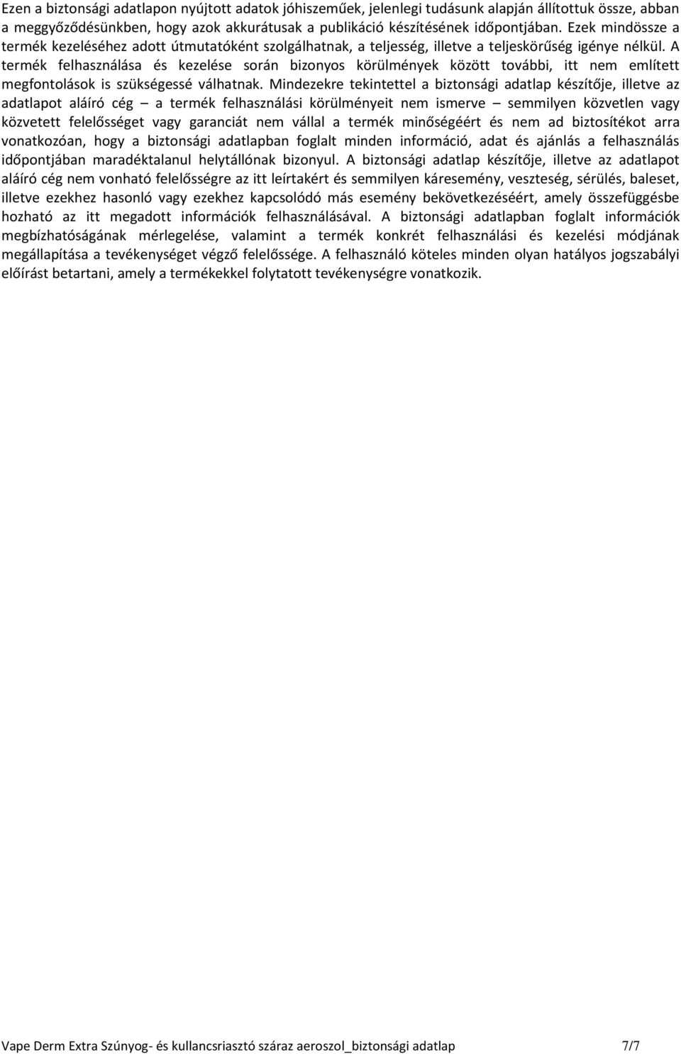 A termék felhasználása és kezelése során bizonyos körülmények között további, itt nem említett megfontolások is szükségessé válhatnak.