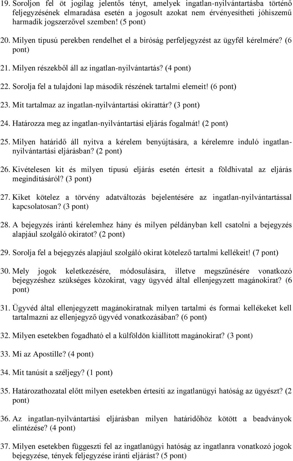 Sorolja fel a tulajdoni lap második részének tartalmi elemeit! (6 23. Mit tartalmaz az ingatlan-nyilvántartási okirattár? (3 24. Határozza meg az ingatlan-nyilvántartási eljárás fogalmát! (2 25.