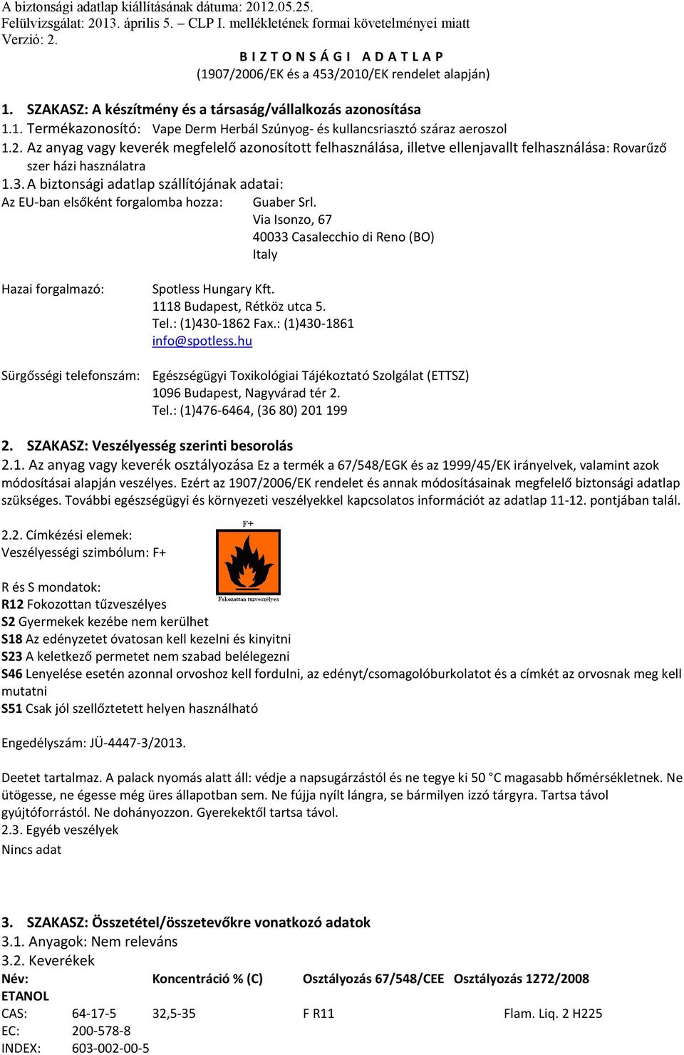 2. Az anyag vagy keverék megfelelő azonosított felhasználása, illetve ellenjavallt felhasználása: Rovarűző szer házi használatra 1.3.