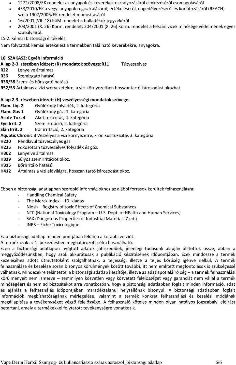 15.2. Kémiai biztonsági értékelés: Nem folytattak kémiai értékelést a termékben található keverékekre, anyagokra. 16. SZAKASZ: Egyéb információ A lap 2-3.
