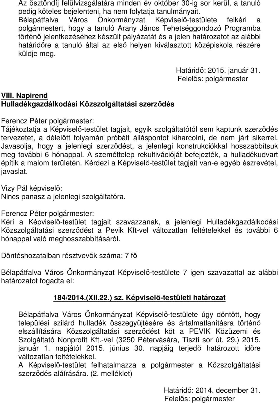 alábbi határidőre a tanuló által az első helyen kiválasztott középiskola részére küldje meg. VIII. Napirend Hulladékgazdálkodási Közszolgáltatási szerződés Határidő: 2015. január 31.