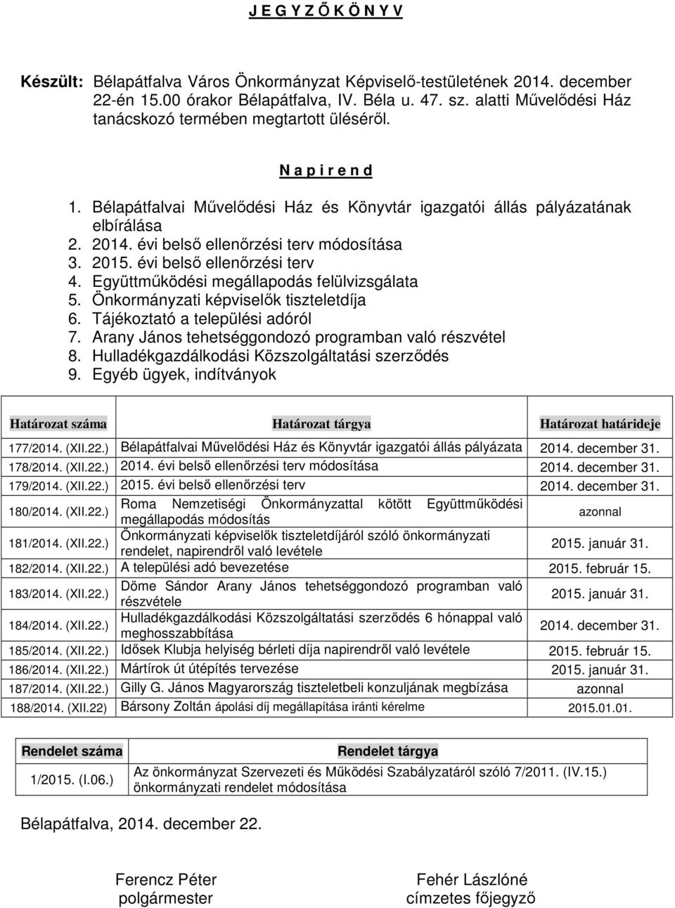 évi belső ellenőrzési terv módosítása 3. 2015. évi belső ellenőrzési terv 4. Együttműködési megállapodás felülvizsgálata 5. Önkormányzati képviselők tiszteletdíja 6. Tájékoztató a települési adóról 7.