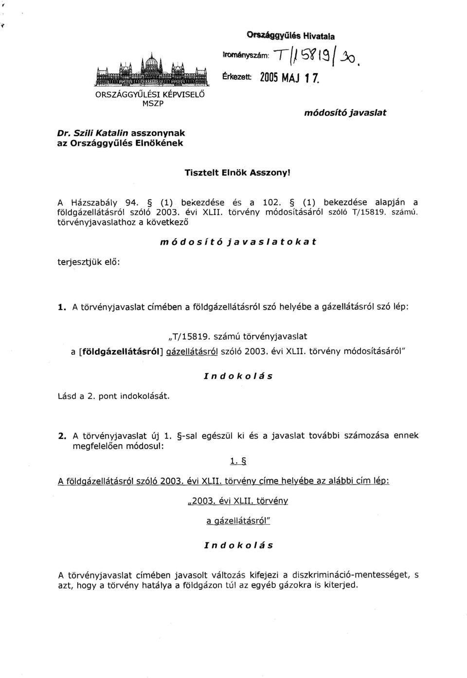 törvényjavaslathoz a következő terjesztjük elő : módosító javaslatokat 1. A törvényjavaslat címében a földgázellátásról szó helyébe a gázellátásról szó lép : a T/15819.