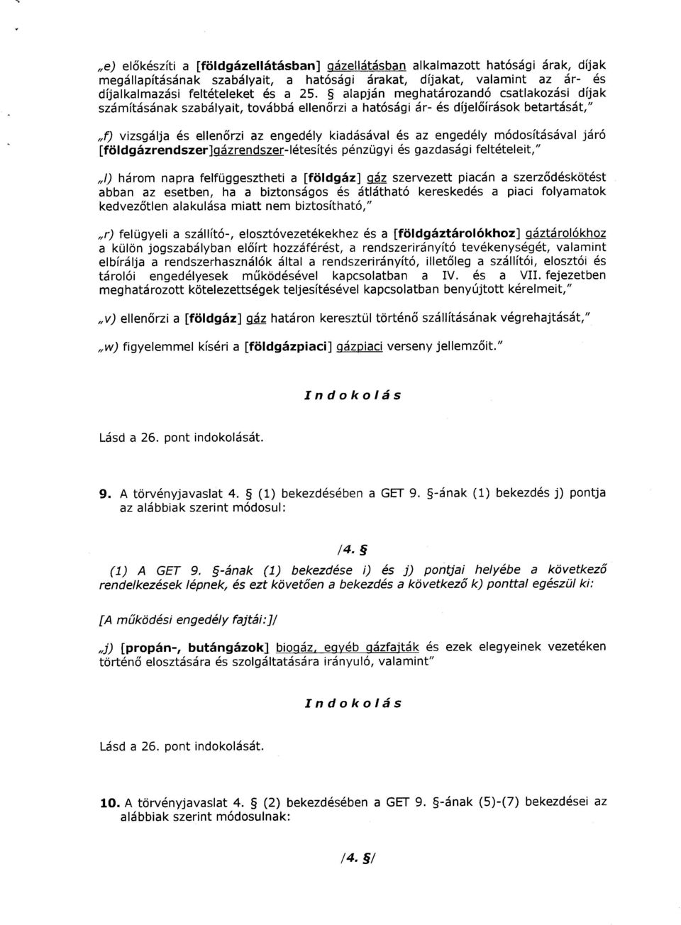 módosításával járó [földgázrendszer] gázrendszer-létesítés pénzügyi és gazdasági feltételeit," 1) három napra felfüggesztheti a [földgáz] gáz szervezett piacán a szerződéskötést abban az esetben, ha