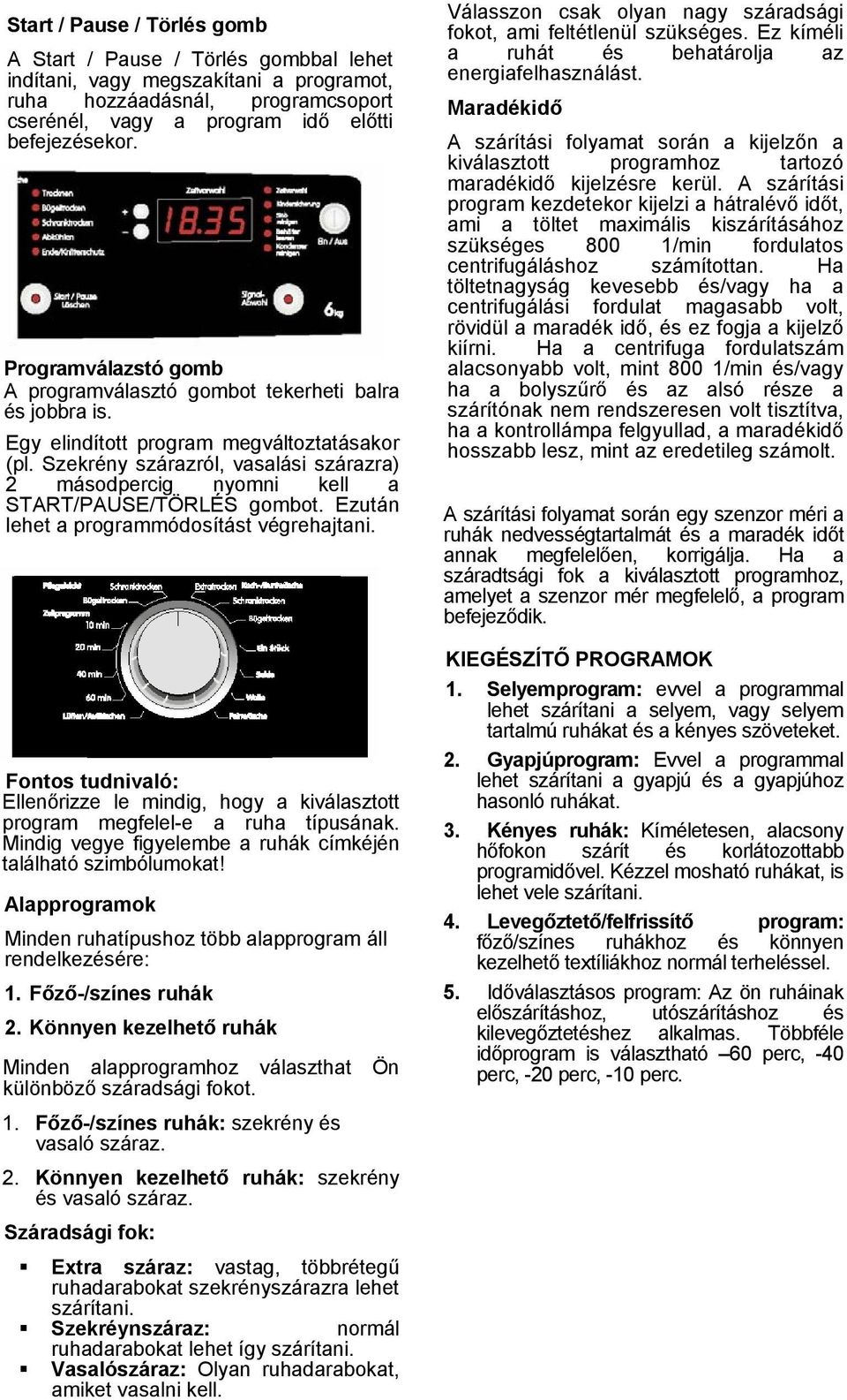 Szekrény szárazról, vasalási szárazra) 2 másodpercig nyomni kell a START/PAUSE/TÖRLÉS gombot. Ezután lehet a programmódosítást végrehajtani.