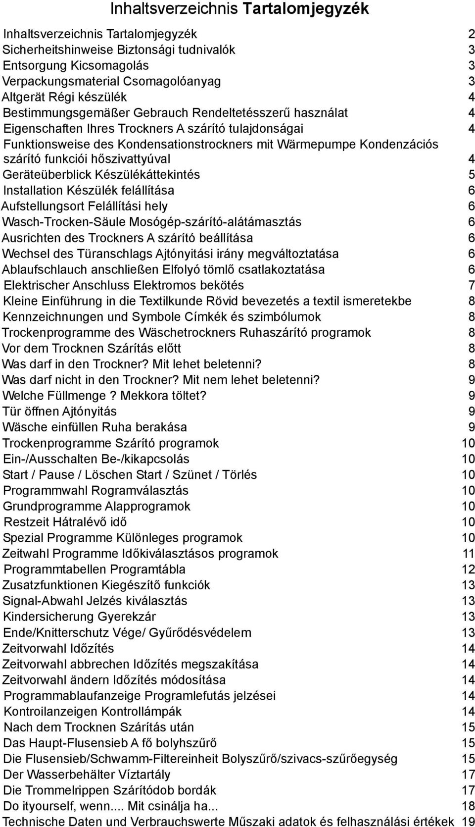szárító funkciói hőszivattyúval 4 Geräteüberblick Készülékáttekintés 5 Installation Készülék felállítása 6 Aufstellungsort Felállítási hely 6 Wasch-Trocken-Säule Mosógép-szárító-alátámasztás 6