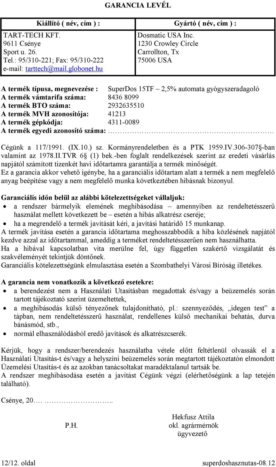 MVH azonosítója: 41213 A termék gépkódja: 4311-0089 A termék egyedi azonosító száma: Cégünk a 117/1991. (IX.10.) sz. Kormányrendeletben és a PTK 1959.IV.306-307 -ban valamint az 1978.II.TVR 6 (1) bek.