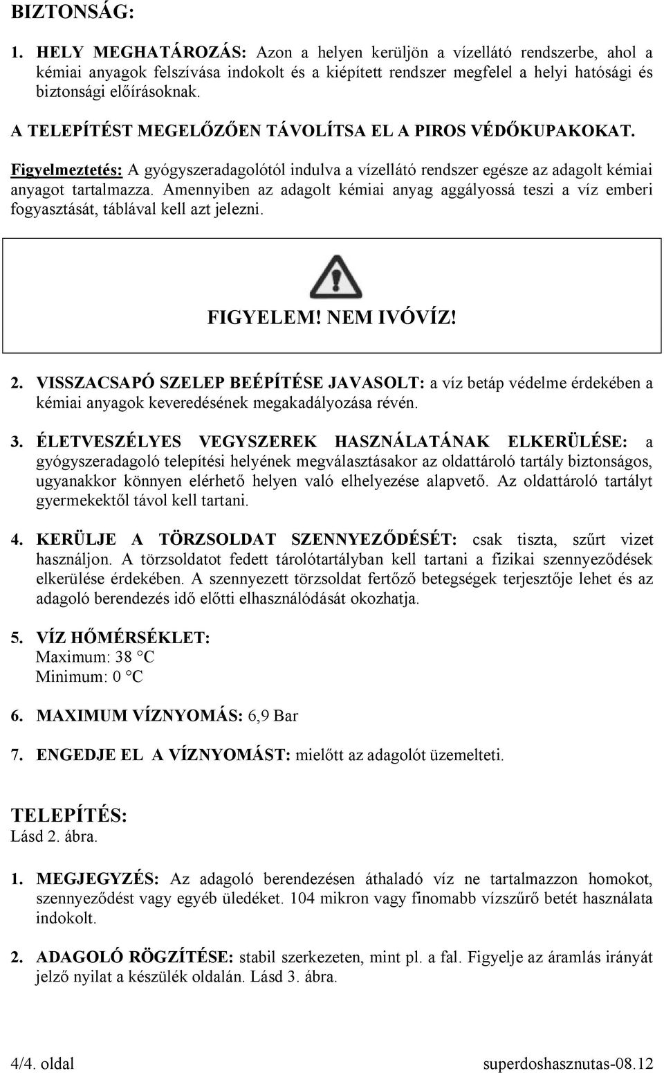 Amennyiben az adagolt kémiai anyag aggályossá teszi a víz emberi fogyasztását, táblával kell azt jelezni. FIGYELEM! NEM IVÓVÍZ! 2.