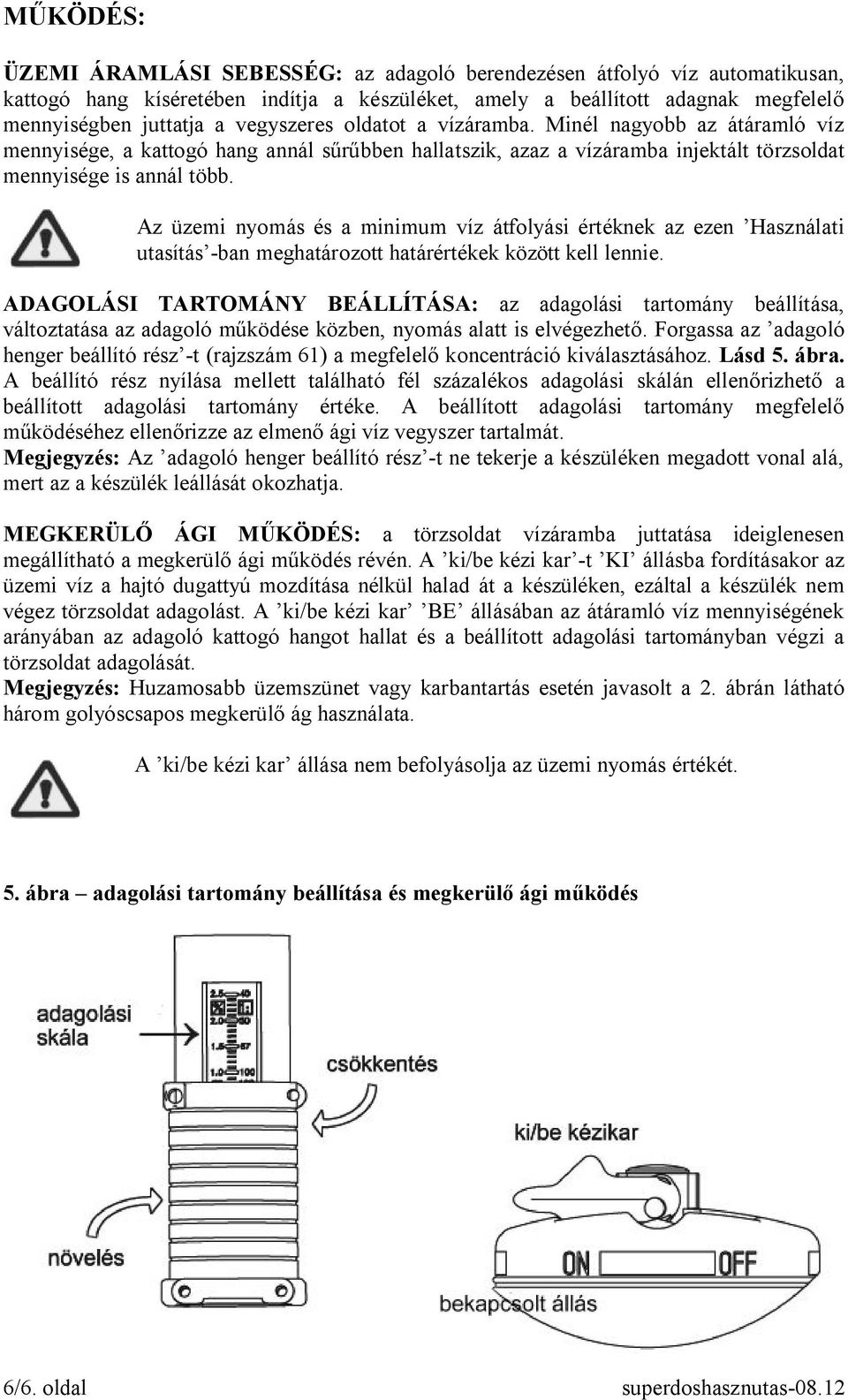 Az üzemi nyomás és a minimum víz átfolyási értéknek az ezen Használati utasítás -ban meghatározott határértékek között kell lennie.