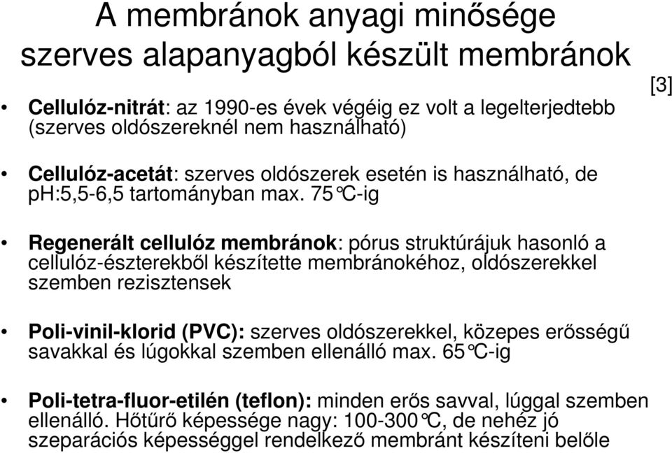 75 C-ig Regenerált cellulóz membránok: pórus struktúrájuk hasonló a cellulóz-észterekbıl készítette membránokéhoz, oldószerekkel szemben rezisztensek Poli-vinil-klorid (PVC):
