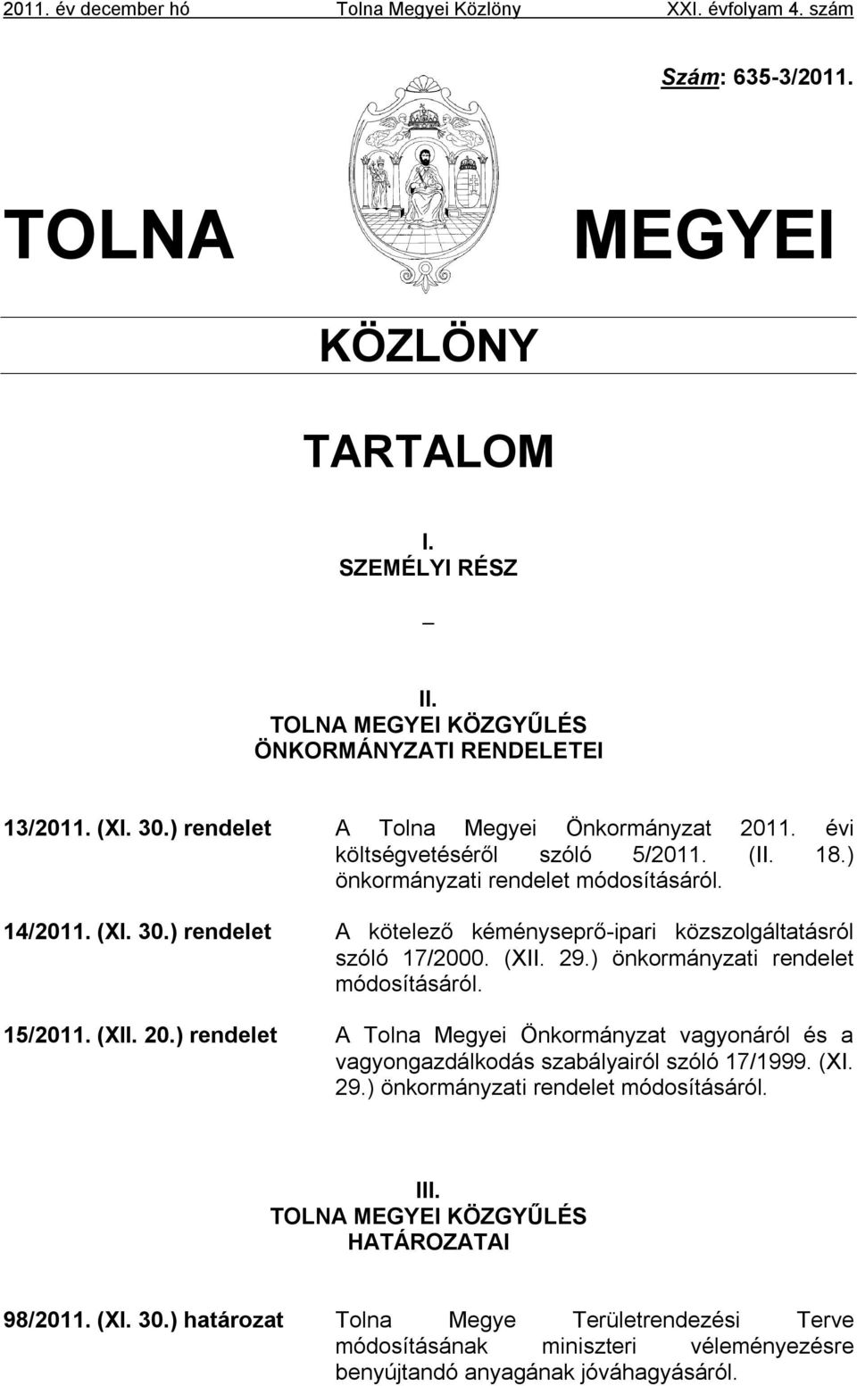 ) önkormányzati rendelet módosításáról. 15/2011. (XII. 20.) rendelet A Tolna Megyei Önkormányzat vagyonáról és a vagyongazdálkodás szabályairól szóló 17/1999. (XI. 29.