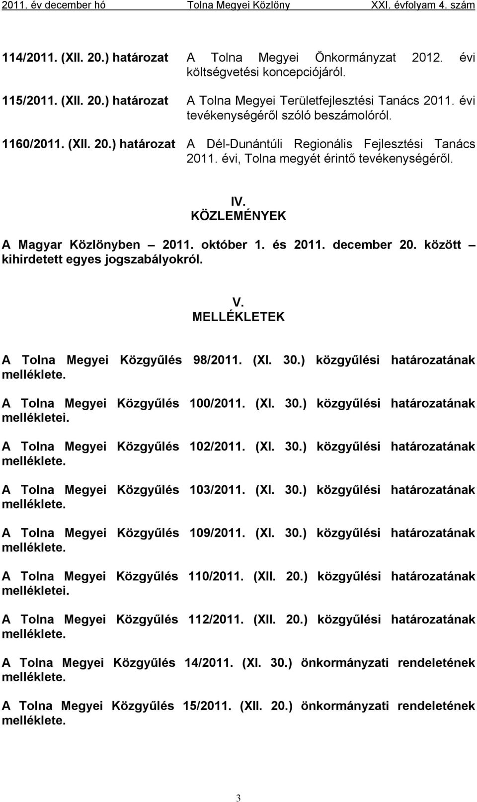 KÖZLEMÉNYEK A Magyar Közlönyben 2011. október 1. és 2011. december 20. között kihirdetett egyes jogszabályokról. V. MELLÉKLETEK A Tolna Megyei Közgyűlés 98/2011. (XI. 30.