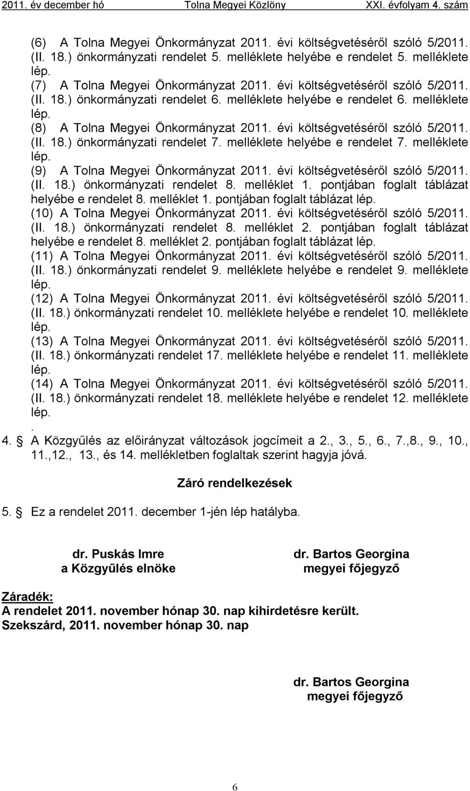 melléklete helyébe e rendelet 7. melléklete lép. (9) A Tolna Megyei Önkormányzat 2011. évi költségvetéséről szóló 5/2011. (II. 18.) önkormányzati rendelet 8. melléklet 1.