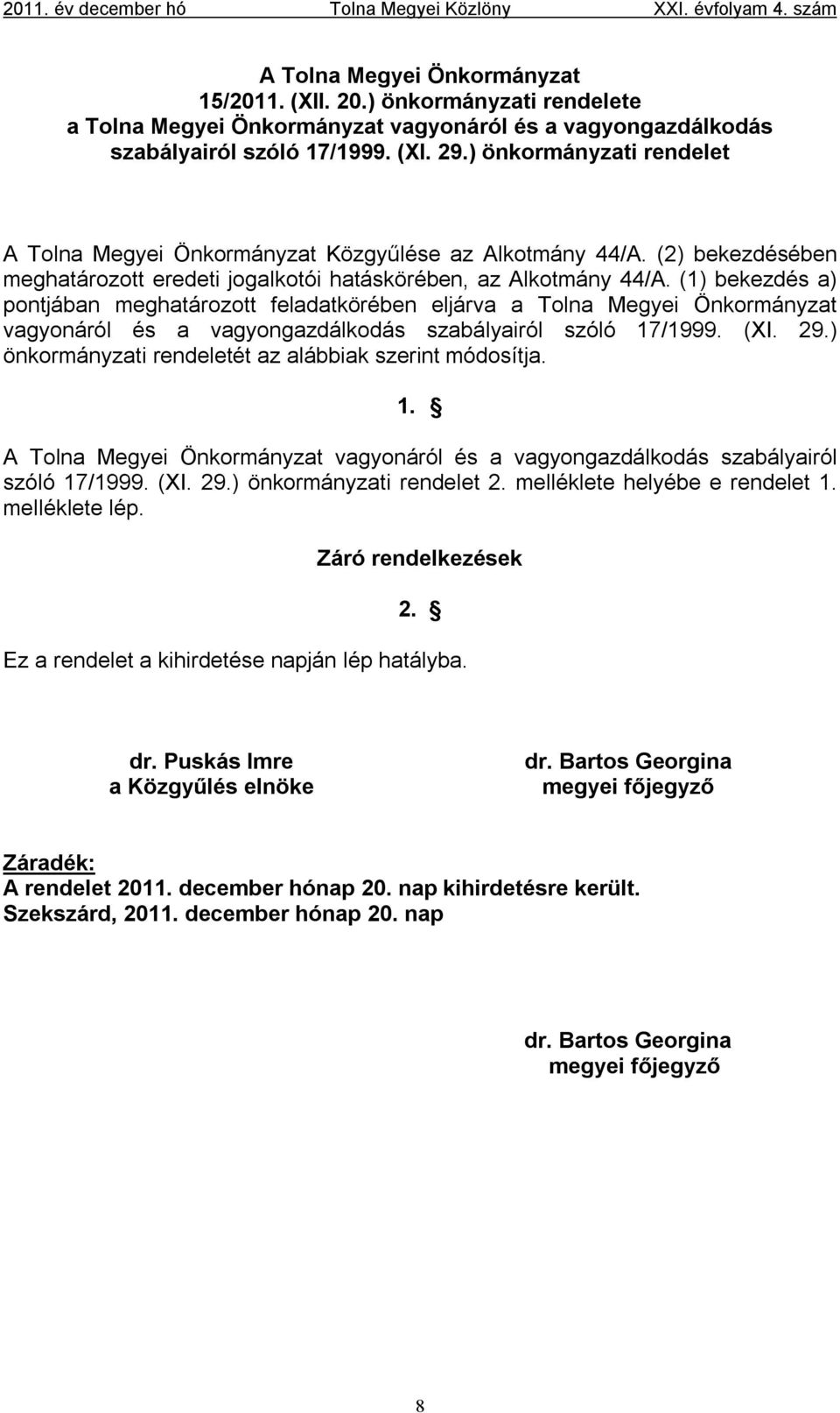 (1) bekezdés a) pontjában meghatározott feladatkörében eljárva a Tolna Megyei Önkormányzat vagyonáról és a vagyongazdálkodás szabályairól szóló 17/1999. (XI. 29.