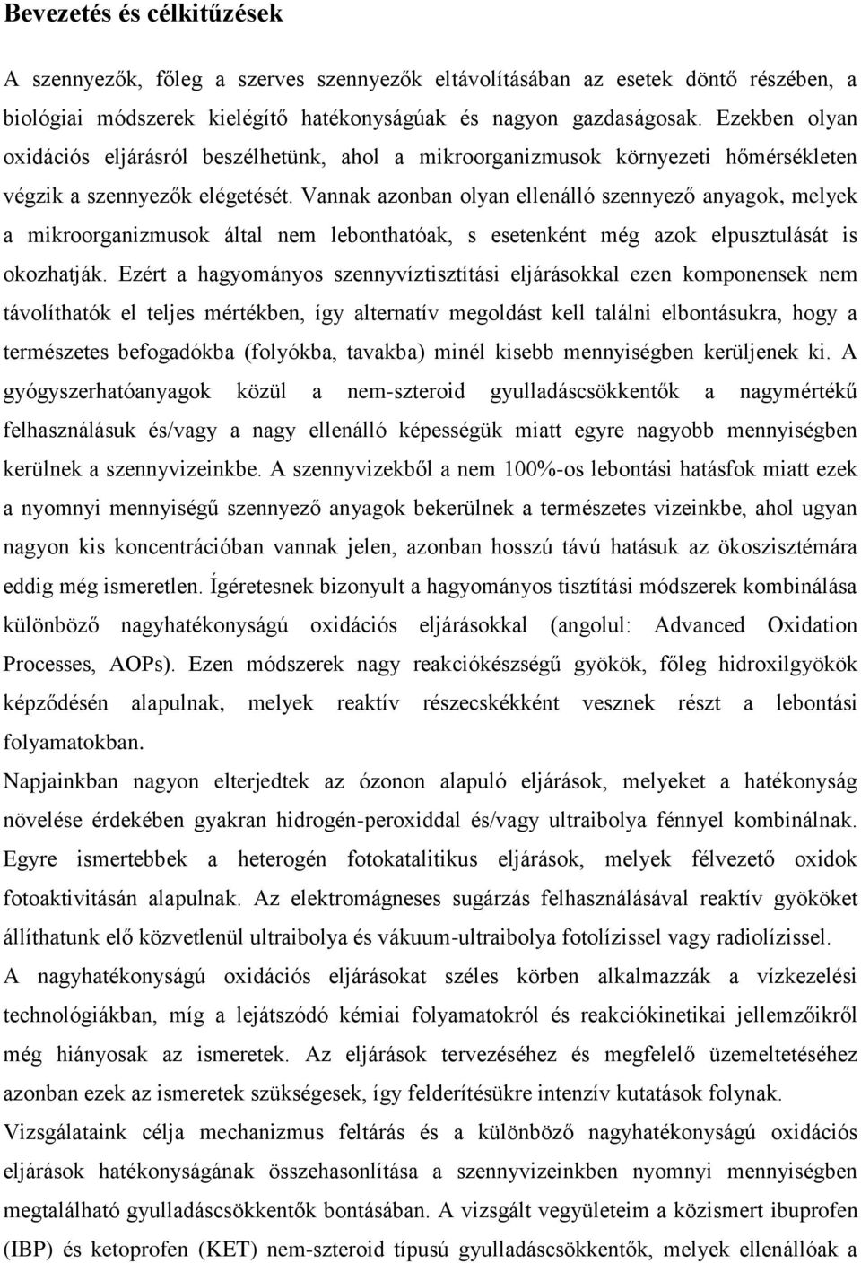 Vannak azonban olyan ellenálló szennyező anyagok, melyek a mikroorganizmusok által nem lebonthatóak, s esetenként még azok elpusztulását is okozhatják.