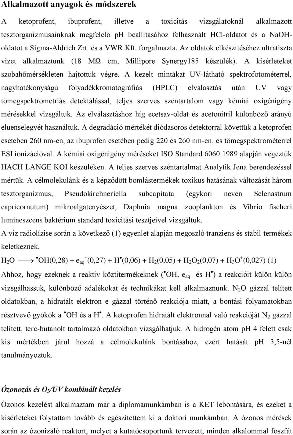 A kezelt mintákat UV-látható spektrofotométerrel, nagyhatékonyságú folyadékkromatográfiás (HPLC) elválasztás után UV vagy tömegspektrometriás detektálással, teljes szerves széntartalom vagy kémiai