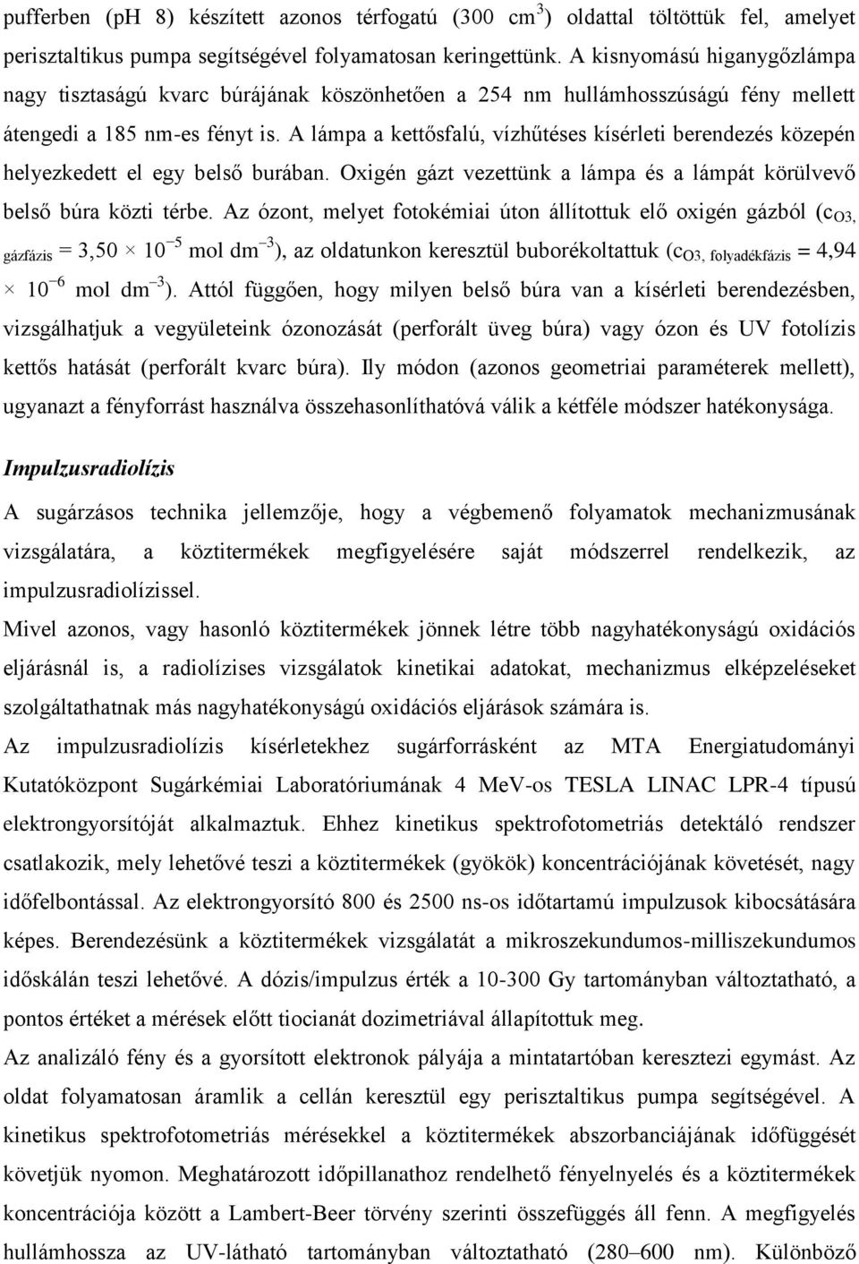 A lámpa a kettősfalú, vízhűtéses kísérleti berendezés közepén helyezkedett el egy belső burában. Oxigén gázt vezettünk a lámpa és a lámpát körülvevő belső búra közti térbe.