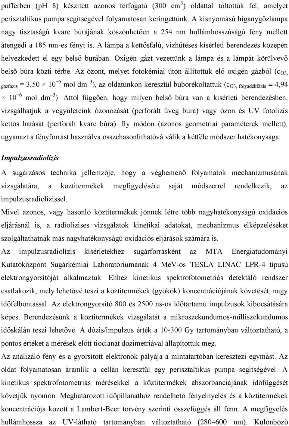 A lámpa a kettősfalú, vízhűtéses kísérleti berendezés közepén helyezkedett el egy belső burában. Oxigén gázt vezettünk a lámpa és a lámpát körülvevő belső búra közti térbe.