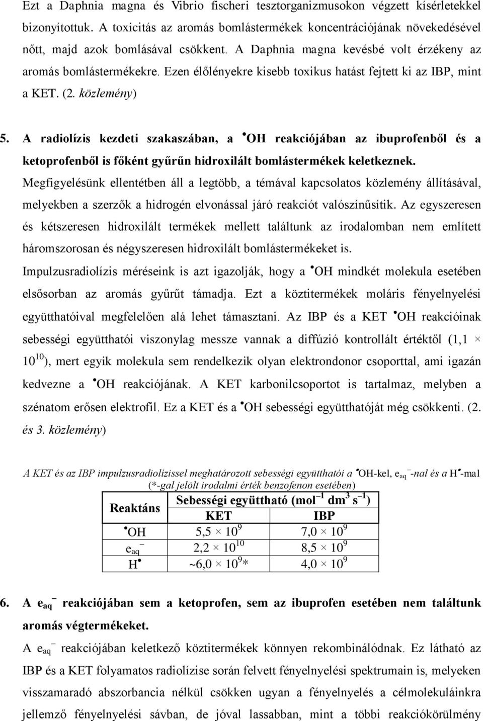 Ezen élőlényekre kisebb toxikus hatást fejtett ki az IBP, mint a KET. (2. közlemény) 5.