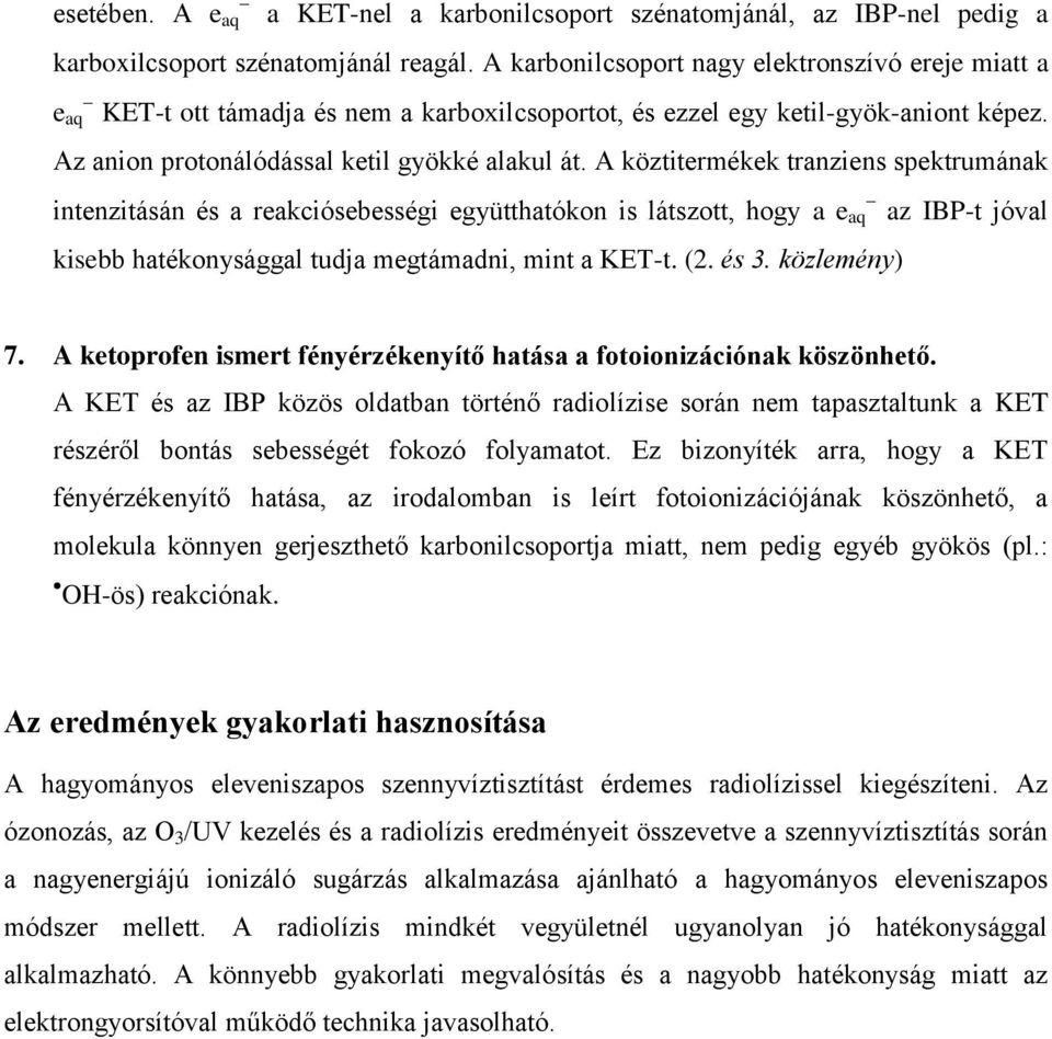 A köztitermékek tranziens spektrumának intenzitásán és a reakciósebességi együtthatókon is látszott, hogy a e aq az IBP-t jóval kisebb hatékonysággal tudja megtámadni, mint a KET-t. (2. és 3.