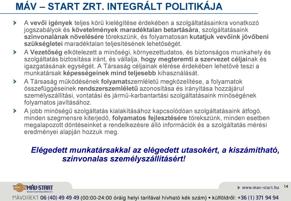 törekszünk, és folyamatosan kutatjuk vevőink jövőbeni szükségletei maradéktalan teljesítésének lehetőségét.
