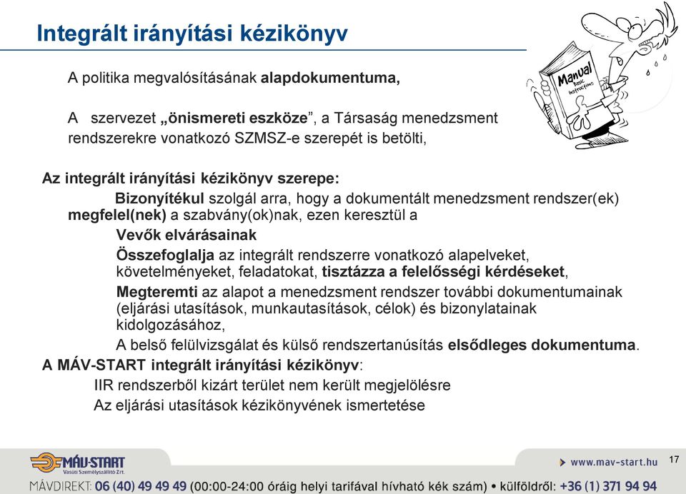 rendszerre vonatkozó alapelveket, követelményeket, feladatokat, tisztázza a felelősségi kérdéseket, Megteremti az alapot a menedzsment rendszer további dokumentumainak (eljárási utasítások,