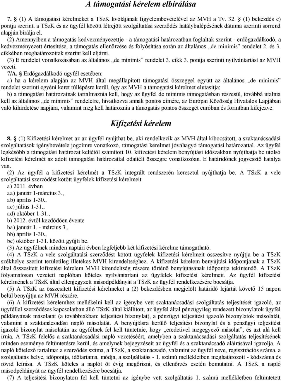 (2) Amennyiben a támogatás kedvezményezettje - a támogatási határozatban foglaltak szerint - erdőgazdálkodó, a kedvezményezett értesítése, a támogatás ellenőrzése és folyósítása során az általános de