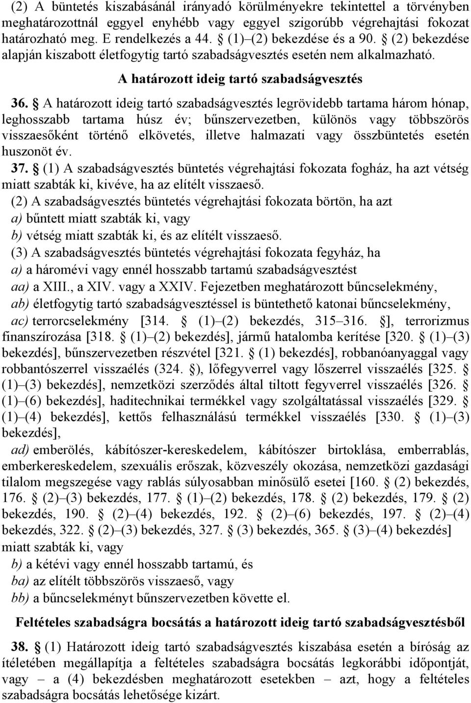 A határozott ideig tartó szabadságvesztés legrövidebb tartama három hónap, leghosszabb tartama húsz év; bűnszervezetben, különös vagy többszörös visszaesőként történő elkövetés, illetve halmazati