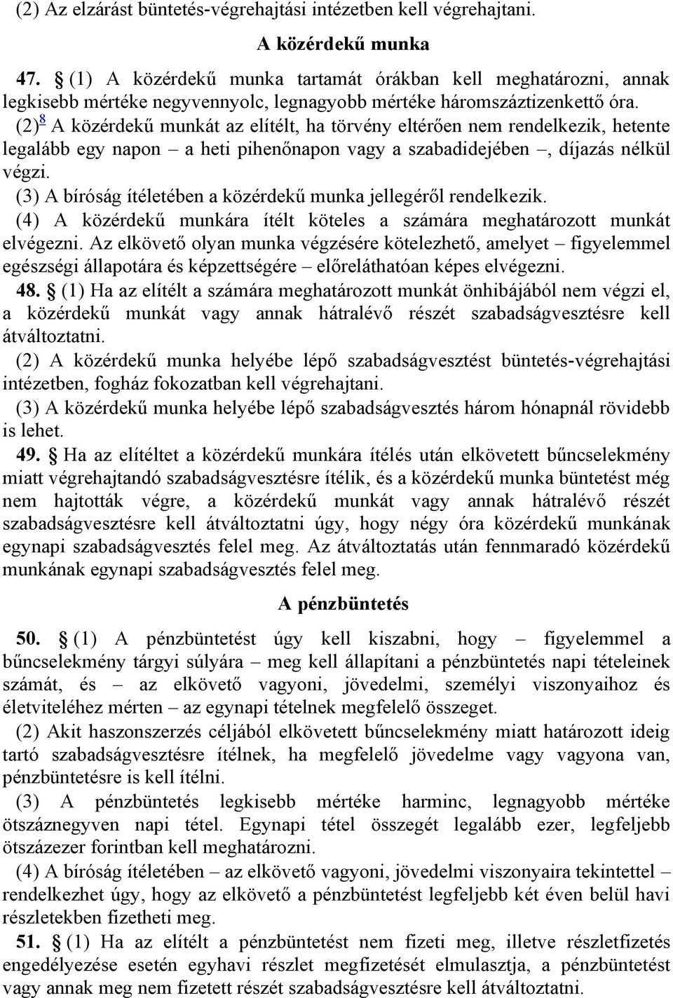 (2) 8 A közérdekű munkát az elítélt, ha törvény eltérően nem rendelkezik, hetente legalább egy napon a heti pihenőnapon vagy a szabadidejében, díjazás nélkül végzi.