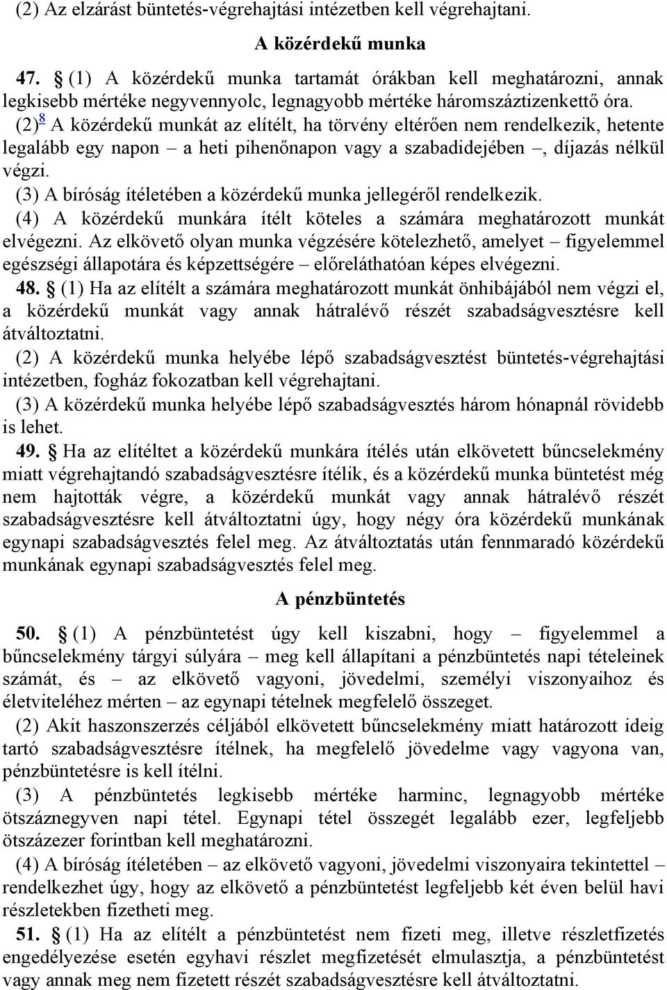 (2) 8 A közérdekű munkát az elítélt, ha törvény eltérően nem rendelkezik, hetente legalább egy napon a heti pihenőnapon vagy a szabadidejében, díjazás nélkül végzi.