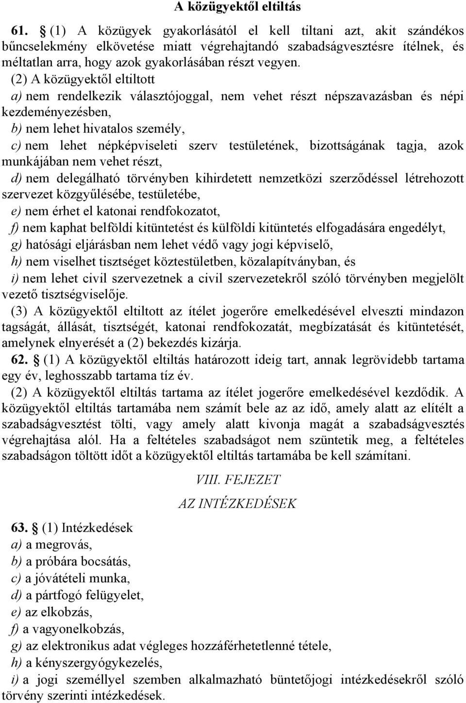 (2) A közügyektől eltiltott a) nem rendelkezik választójoggal, nem vehet részt népszavazásban és népi kezdeményezésben, b) nem lehet hivatalos személy, c) nem lehet népképviseleti szerv testületének,