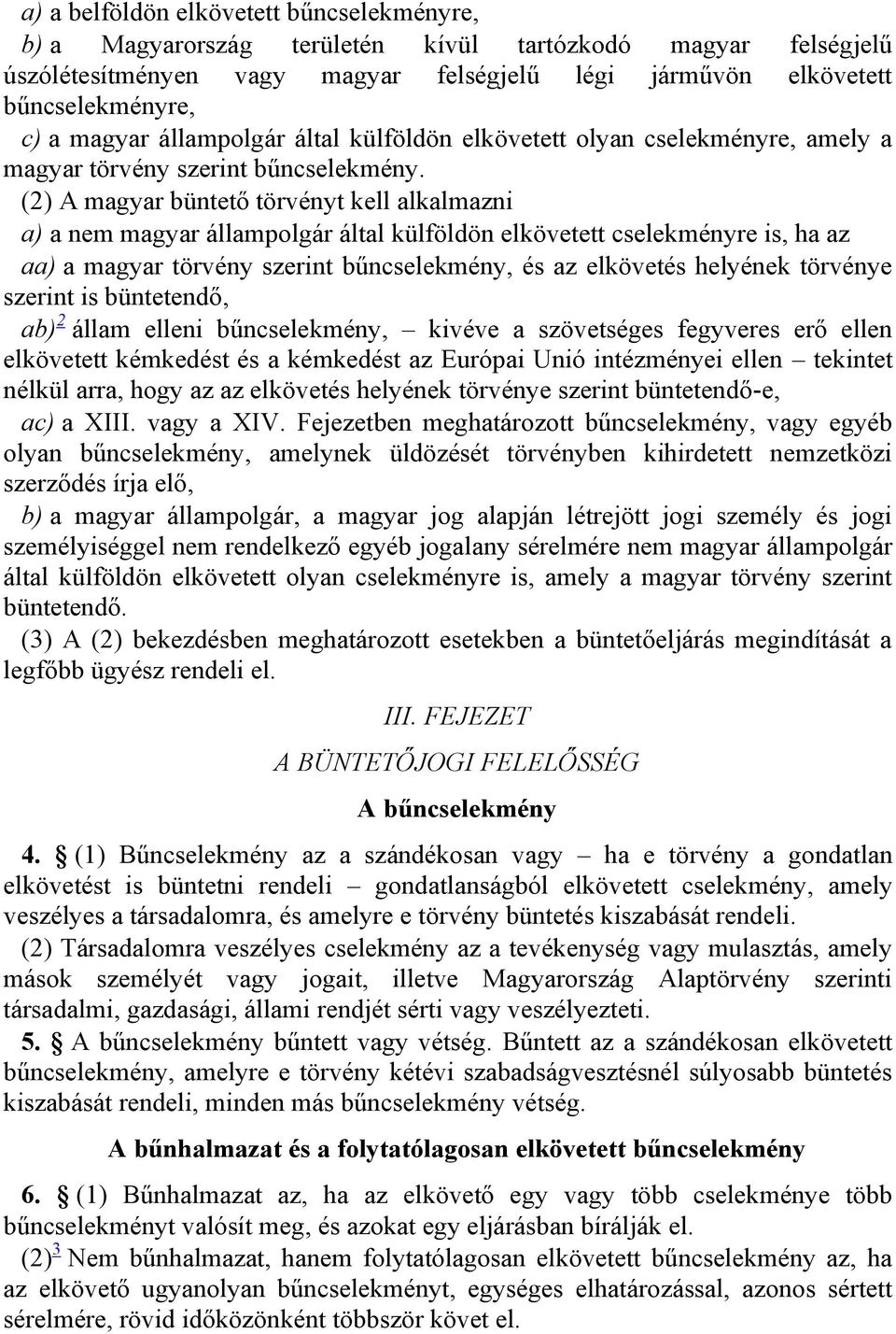 (2) A magyar büntető törvényt kell alkalmazni a) a nem magyar állampolgár által külföldön elkövetett cselekményre is, ha az aa) a magyar törvény szerint bűncselekmény, és az elkövetés helyének