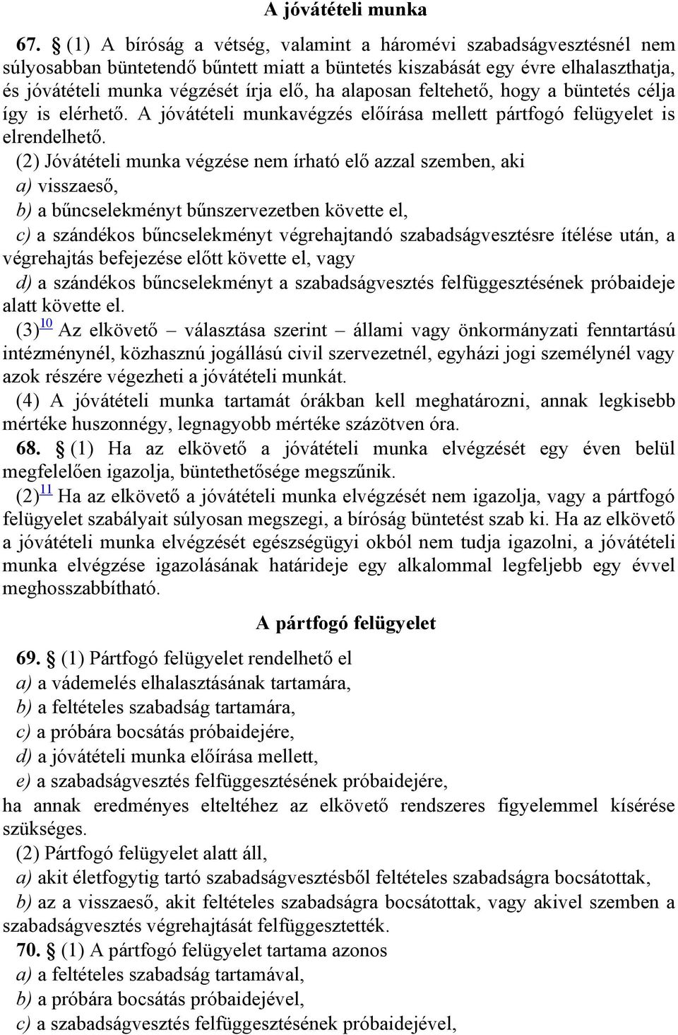 alaposan feltehető, hogy a büntetés célja így is elérhető. A jóvátételi munkavégzés előírása mellett pártfogó felügyelet is elrendelhető.