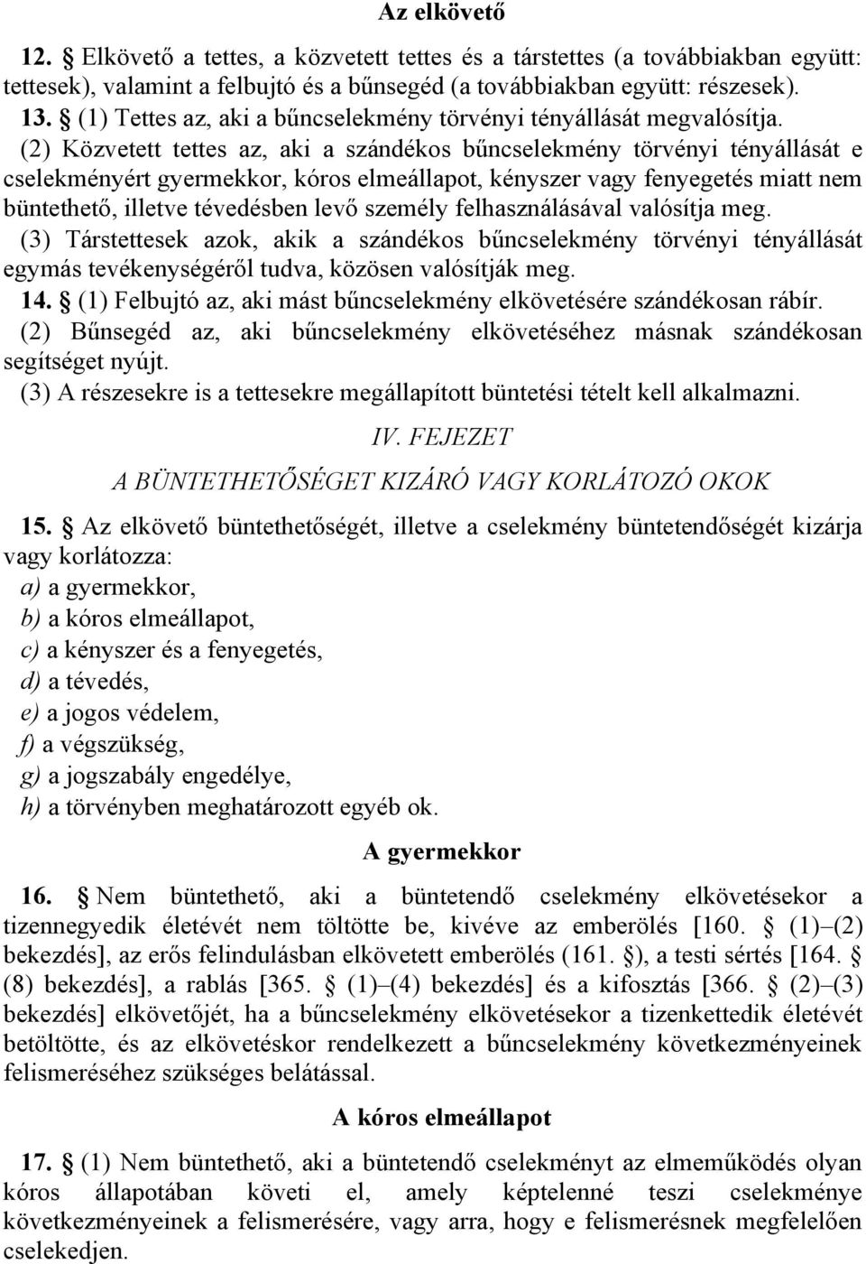 (2) Közvetett tettes az, aki a szándékos bűncselekmény törvényi tényállását e cselekményért gyermekkor, kóros elmeállapot, kényszer vagy fenyegetés miatt nem büntethető, illetve tévedésben levő