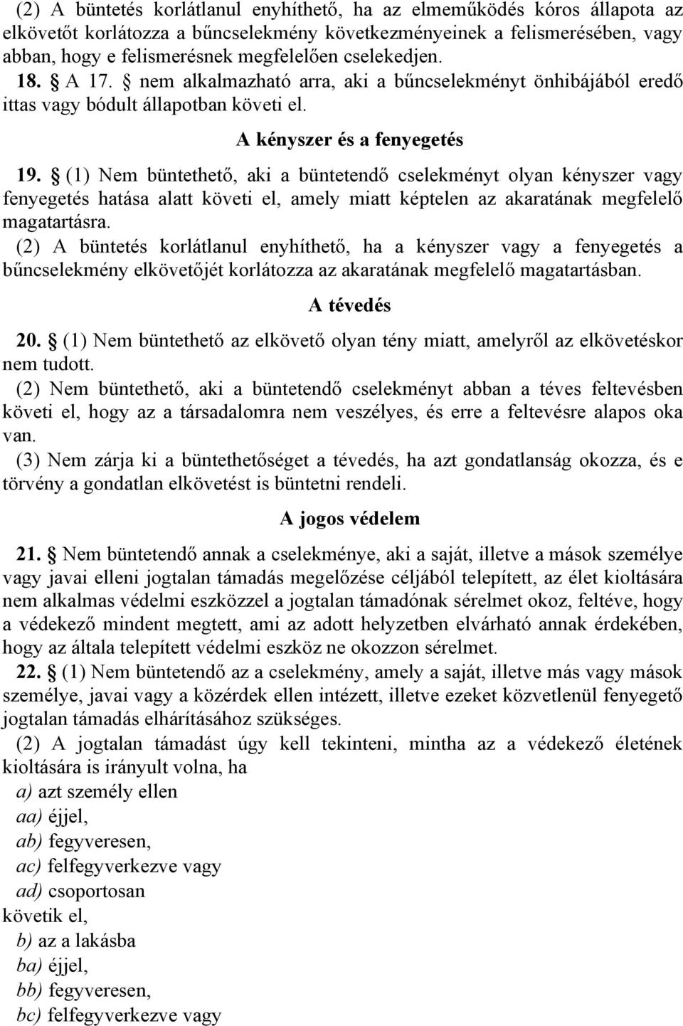 (1) Nem büntethető, aki a büntetendő cselekményt olyan kényszer vagy fenyegetés hatása alatt követi el, amely miatt képtelen az akaratának megfelelő magatartásra.