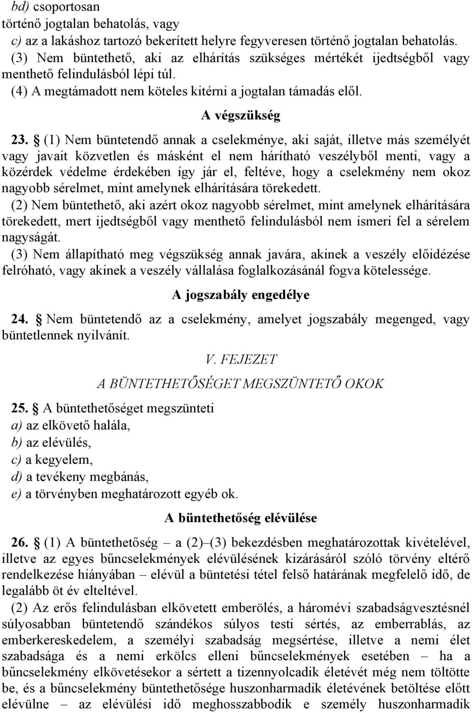 (1) Nem büntetendő annak a cselekménye, aki saját, illetve más személyét vagy javait közvetlen és másként el nem hárítható veszélyből menti, vagy a közérdek védelme érdekében így jár el, feltéve,