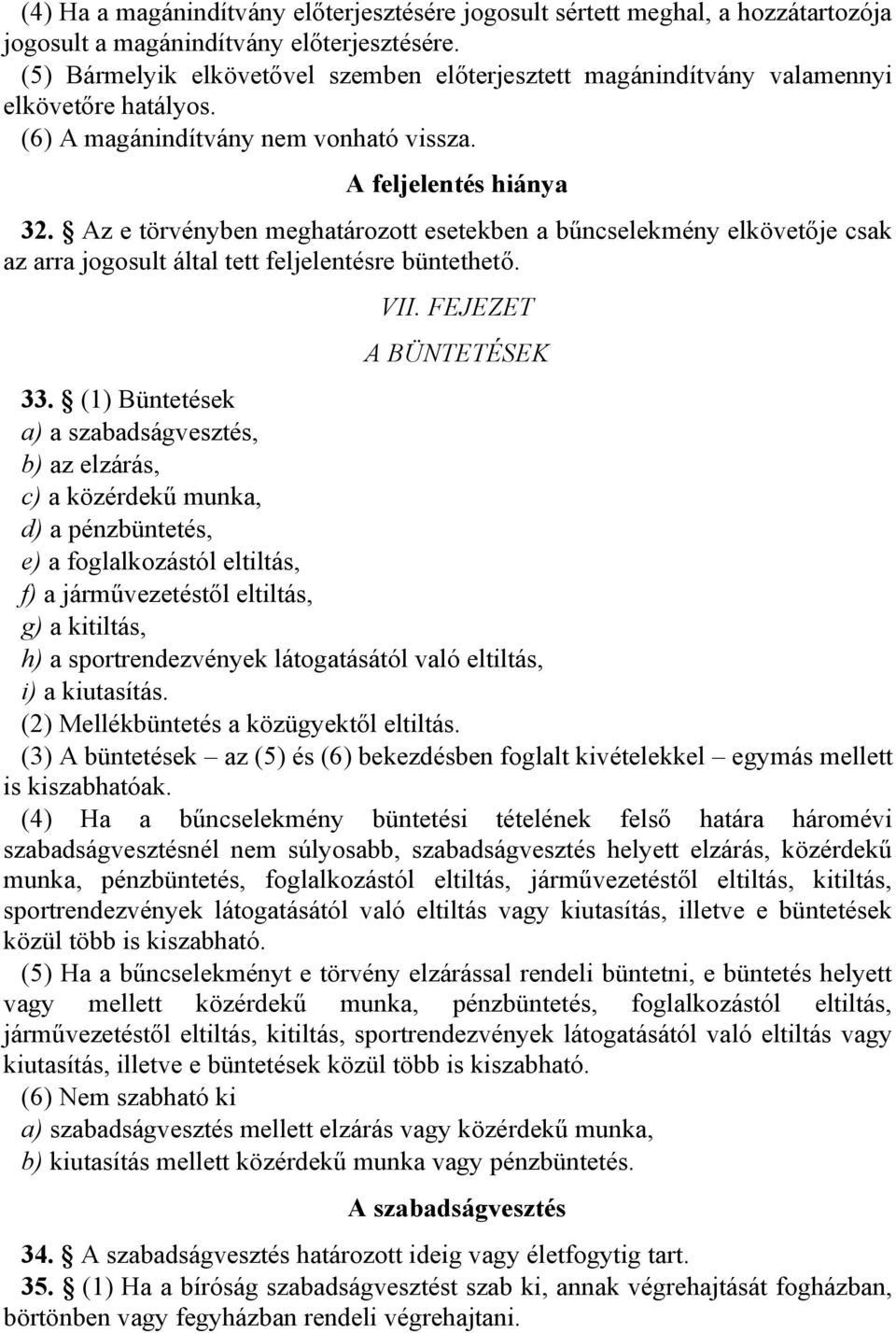 Az e törvényben meghatározott esetekben a bűncselekmény elkövetője csak az arra jogosult által tett feljelentésre büntethető. VII. FEJEZET A BÜNTETÉSEK 33.