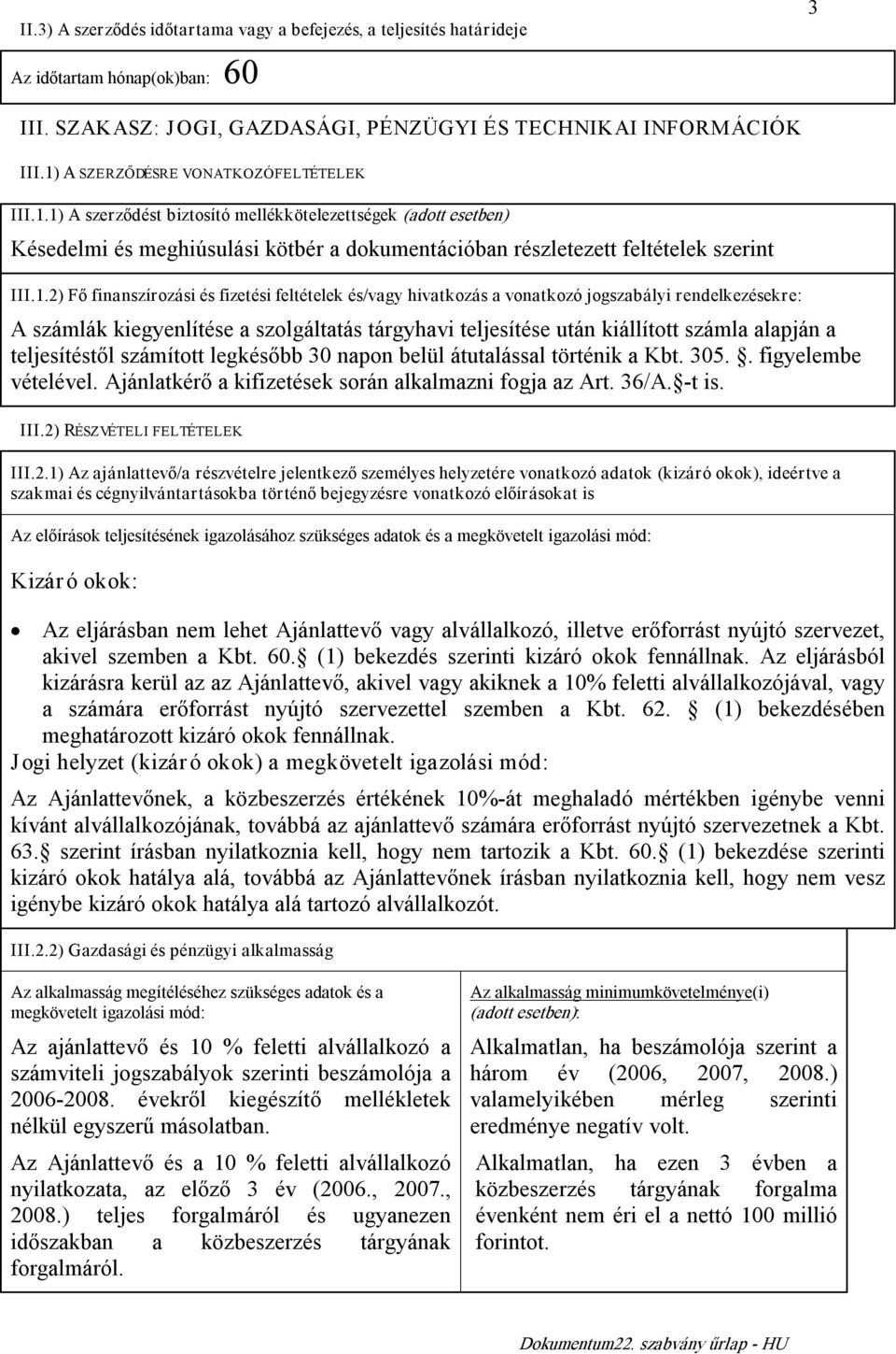 Fő finanszírozási és fizetési feltételek és/vagy hivatkozás a vonatkozó jogszabályi rendelkezésekre: A számlák kiegyenlítése a szolgáltatás tárgyhavi teljesítése után kiállított számla alapján a