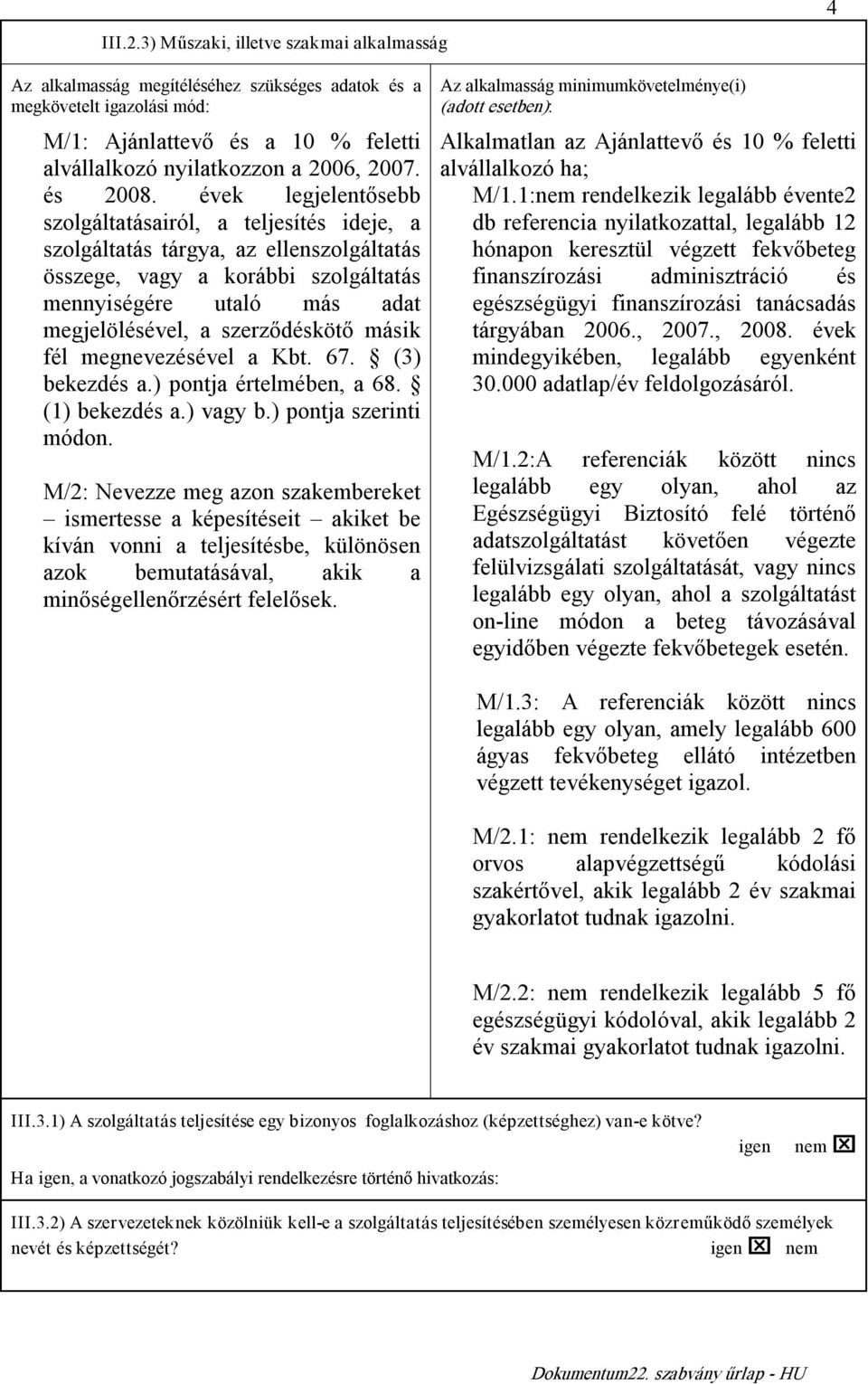 évek legjelentősebb szolgáltatásairól, a teljesítés ideje, a szolgáltatás tárgya, az ellenszolgáltatás összege, vagy a korábbi szolgáltatás mennyiségére utaló más adat megjelölésével, a szerződéskötő