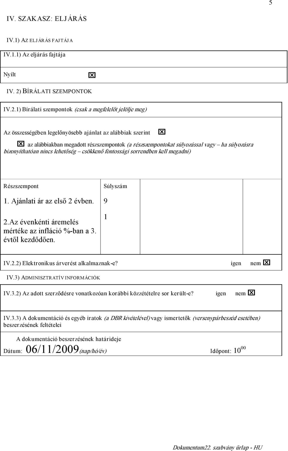 1) Bírálati szempontok (csak a megfelelőt jelölje meg) Az összességében legelőnyösebb ajánlat az alábbiak szerint az alábbiakban megadott részszempontok (a részszempontokat súlyozással vagy ha