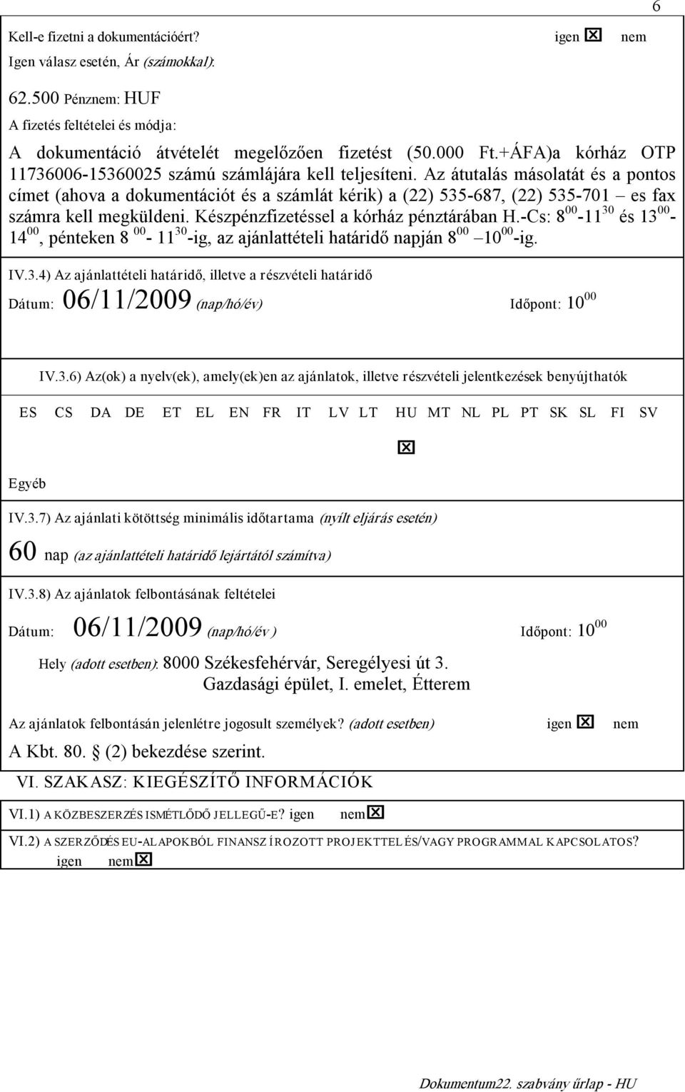 Az átutalás másolatát és a pontos címet (ahova a dokumentációt és a számlát kérik) a (22) 535 687, (22) 535 701 es fax számra kell megküldeni. Készpénzfizetéssel a kórház pénztárában H.