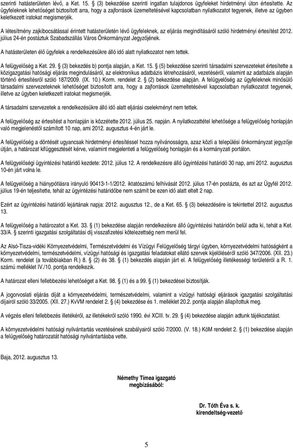 A létesítmény zajkibocsátással érintett hatásterületén lév ügyfeleknek, az eljárás megindításáról szóló hirdetményi értesítést 2012.