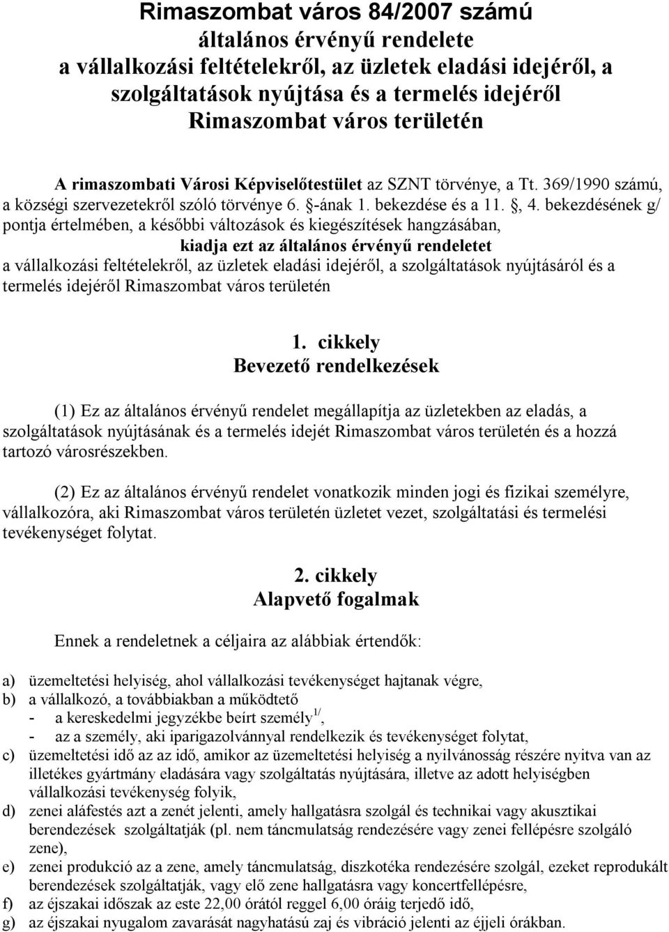 bekezdésének g/ pontja értelmében, a későbbi változások és kiegészítések hangzásában, kiadja ezt az általános érvényű rendeletet a vállalkozási feltételekről, az üzletek eladási idejéről, a