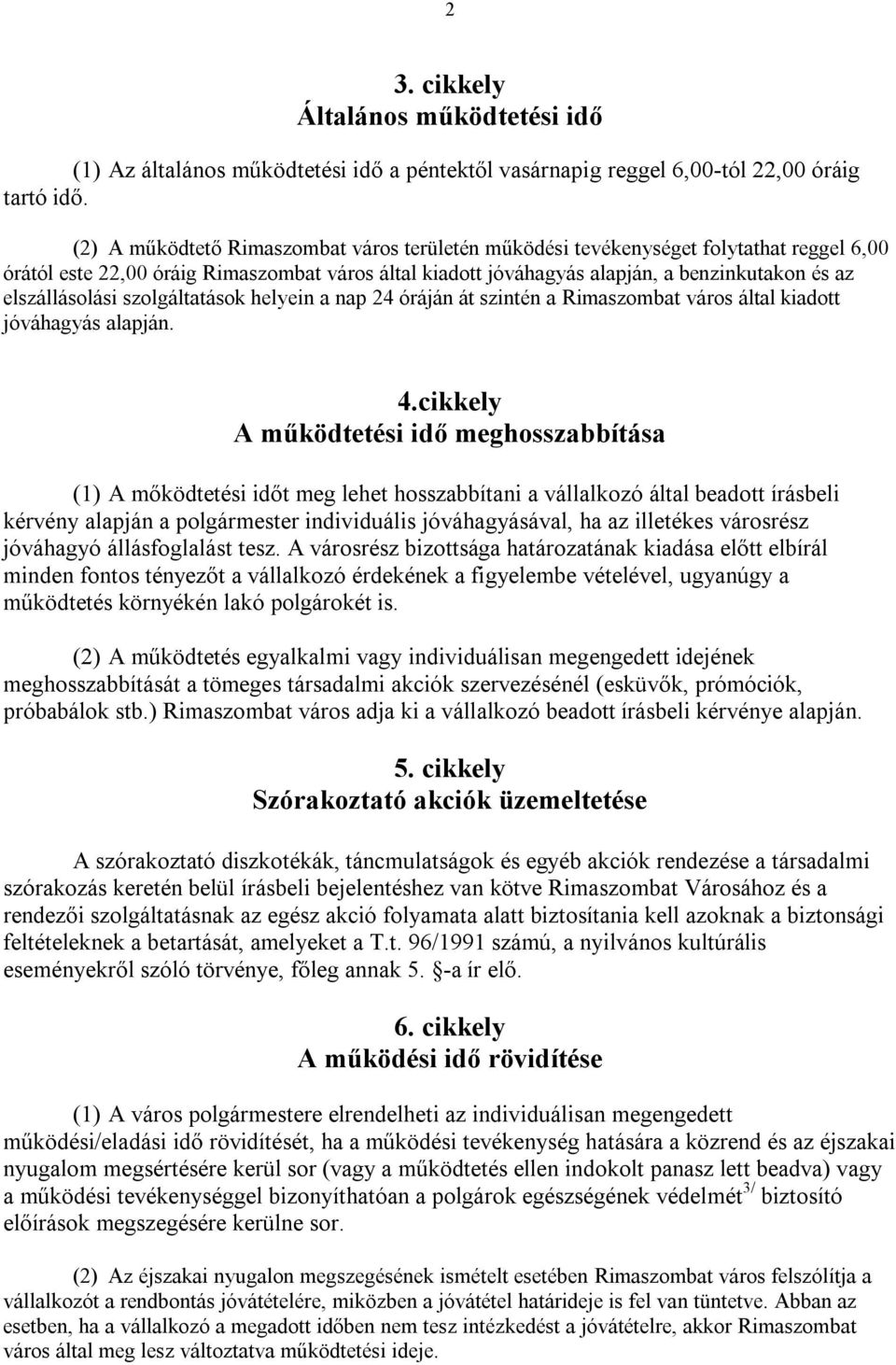 elszállásolási szolgáltatások helyein a nap 24 óráján át szintén a Rimaszombat város által kiadott jóváhagyás alapján. 4.